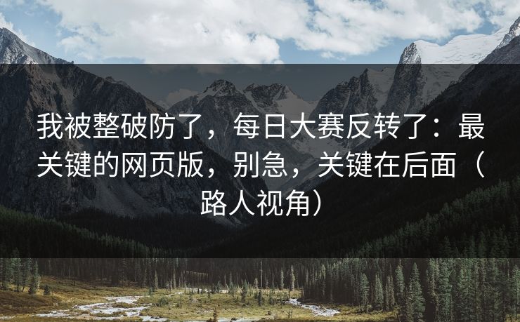 我被整破防了，每日大赛反转了：最关键的网页版，别急，关键在后面（路人视角）